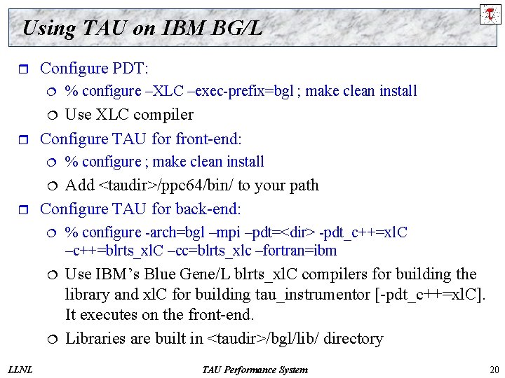 Using TAU on IBM BG/L r Configure PDT: ¦ % configure –XLC –exec-prefix=bgl ;