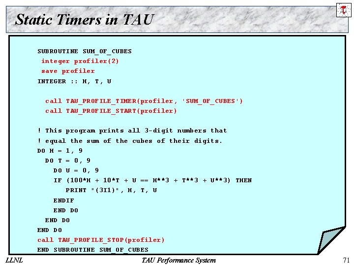 Static Timers in TAU SUBROUTINE SUM_OF_CUBES integer profiler(2) save profiler INTEGER : : H,