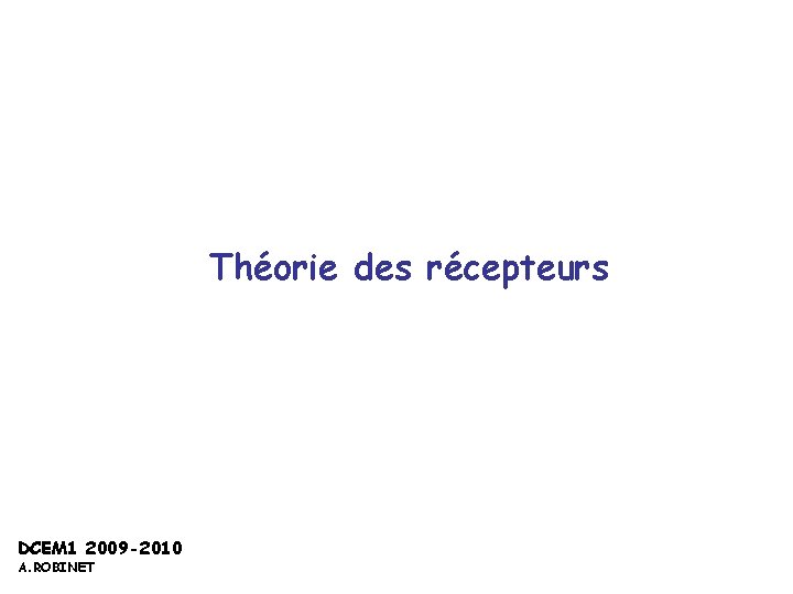 Théorie des récepteurs DCEM 1 2009 -2010 A. ROBINET 