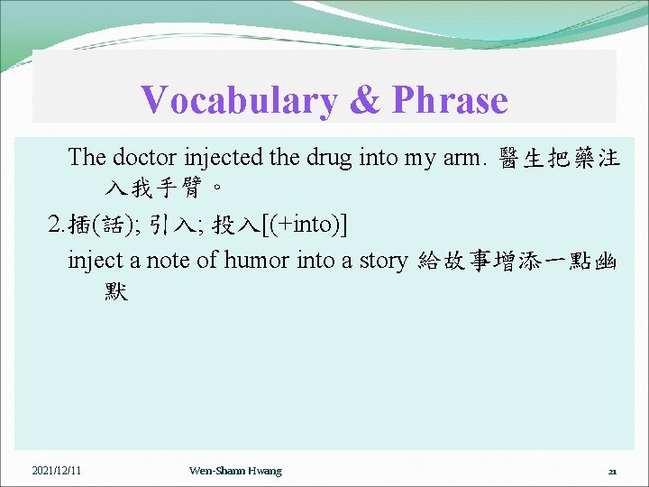 Vocabulary & Phrase The doctor injected the drug into my arm. 醫生把藥注 入我手臂。 2.