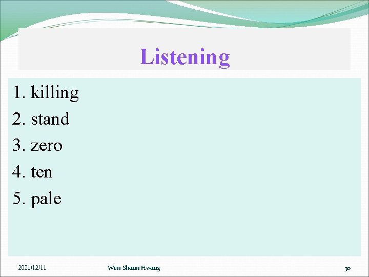 Listening 1. killing 2. stand 3. zero 4. ten 5. pale 2021/12/11 Wen-Shann Hwang