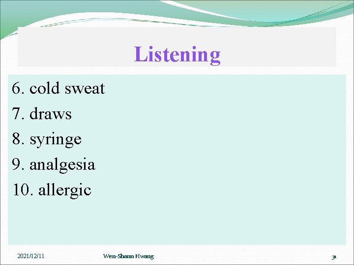 Listening 6. cold sweat 7. draws 8. syringe 9. analgesia 10. allergic 2021/12/11 Wen-Shann