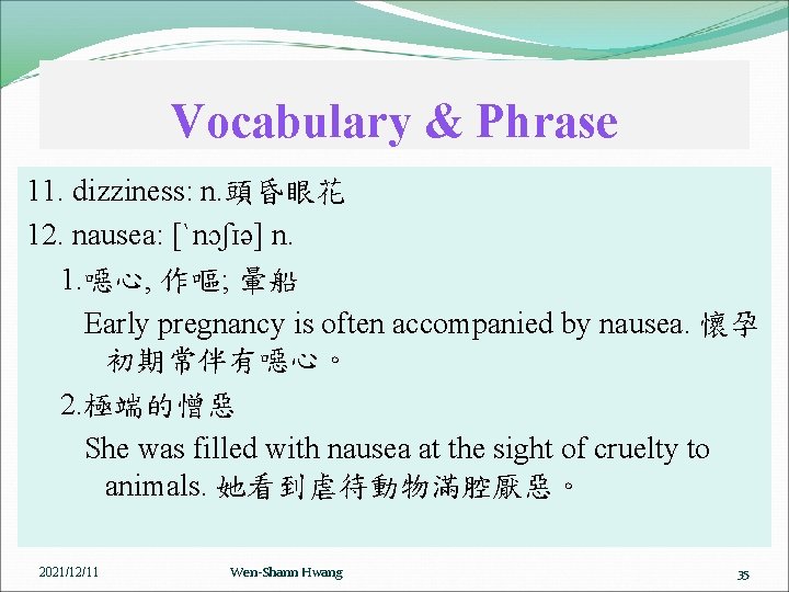 Vocabulary & Phrase 11. dizziness: n. 頭昏眼花 12. nausea: [ˋnɔʃɪə] n. 1. 噁心, 作嘔;