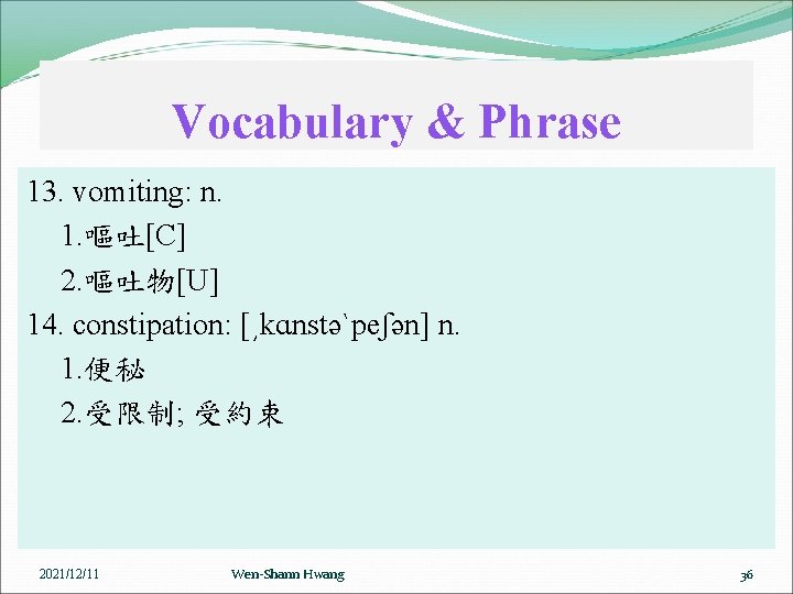 Vocabulary & Phrase 13. vomiting: n. 1. 嘔吐[C] 2. 嘔吐物[U] 14. constipation: [͵kɑnstəˋpeʃən] n.