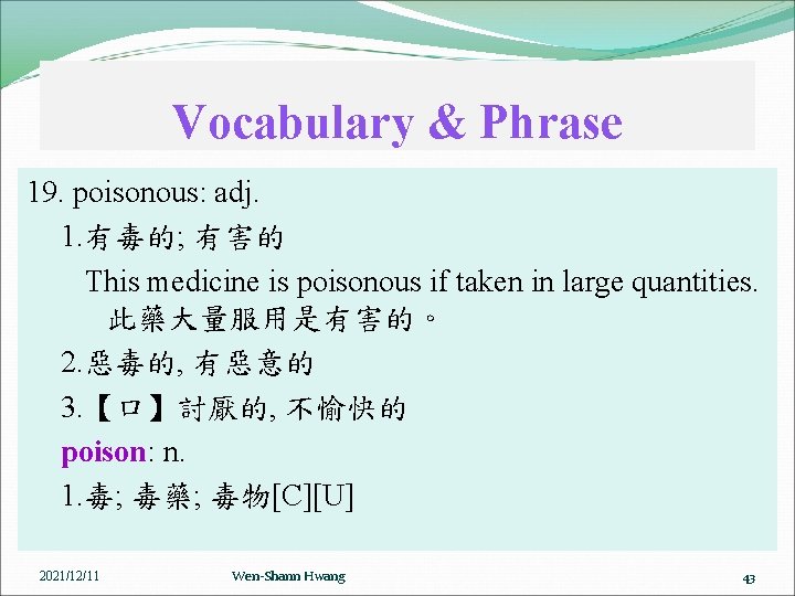 Vocabulary & Phrase 19. poisonous: adj. 1. 有毒的; 有害的 This medicine is poisonous if