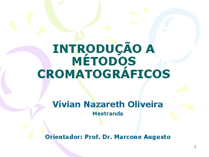 INTRODUÇÃO A MÉTODOS CROMATOGRÁFICOS Vívian Nazareth Oliveira Mestranda Orientador: Prof. Dr. Marcone Augusto 1