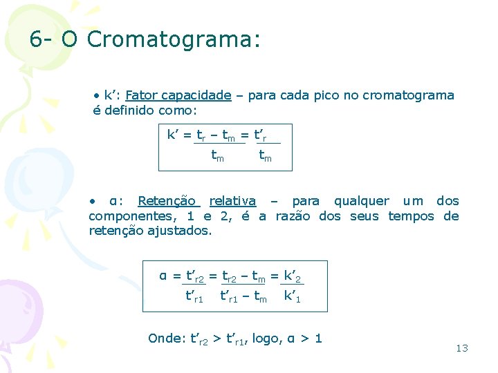 6 - O Cromatograma: • k’: Fator capacidade – para cada pico no cromatograma