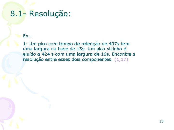 8. 1 - Resolução: Ex. : 1 - Um pico com tempo de retenção