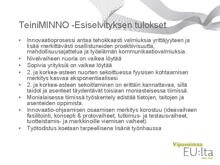 Teini. MINNO -Esiselvityksen tulokset • • Innovaatioprosessi antaa tehokkaasti valmiuksia yrittäjyyteen ja lisää merkittävästi