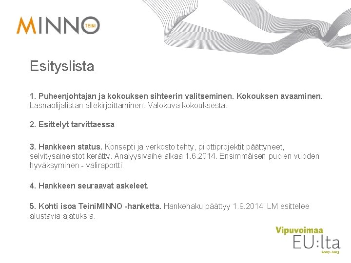 Esityslista 1. Puheenjohtajan ja kokouksen sihteerin valitseminen. Kokouksen avaaminen. Läsnäolijalistan allekirjoittaminen. Valokuva kokouksesta. 2.