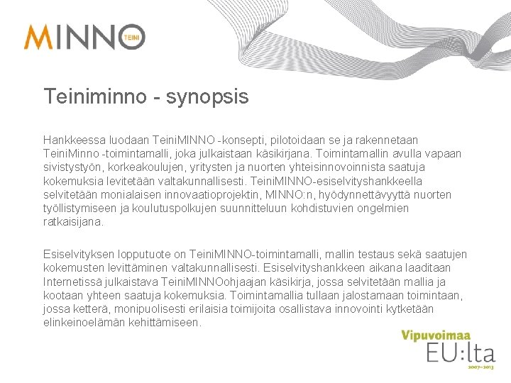 Teiniminno - synopsis Hankkeessa luodaan Teini. MINNO -konsepti, pilotoidaan se ja rakennetaan Teini. Minno