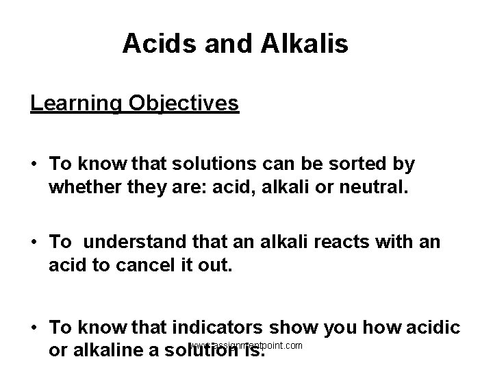 Acids and Alkalis Learning Objectives • To know that solutions can be sorted by