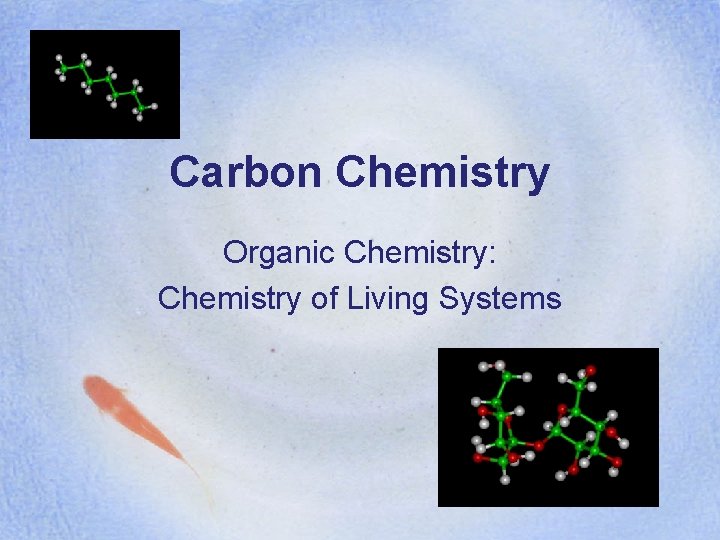 Carbon Chemistry Organic Chemistry: Chemistry of Living Systems 