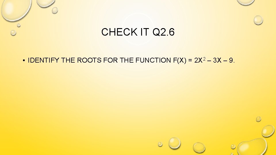 CHECK IT Q 2. 6 • IDENTIFY THE ROOTS FOR THE FUNCTION F(X) =