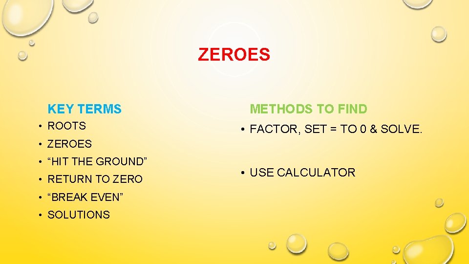 ZEROES KEY TERMS • ROOTS METHODS TO FIND • FACTOR, SET = TO 0