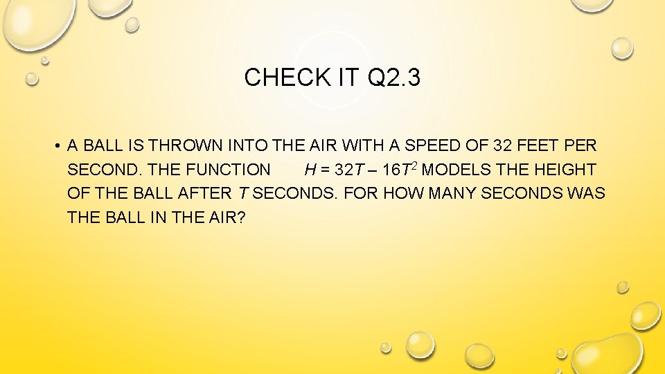 CHECK IT Q 2. 3 • A BALL IS THROWN INTO THE AIR WITH