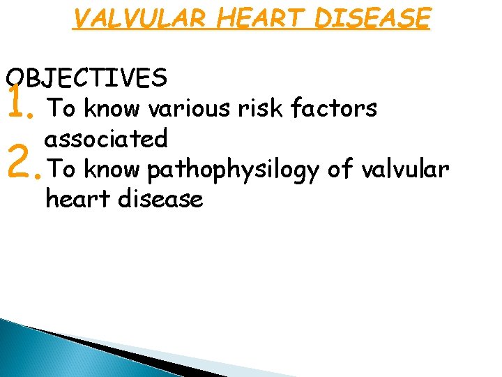 VALVULAR HEART DISEASE OBJECTIVES To know various risk factors associated To know pathophysilogy of