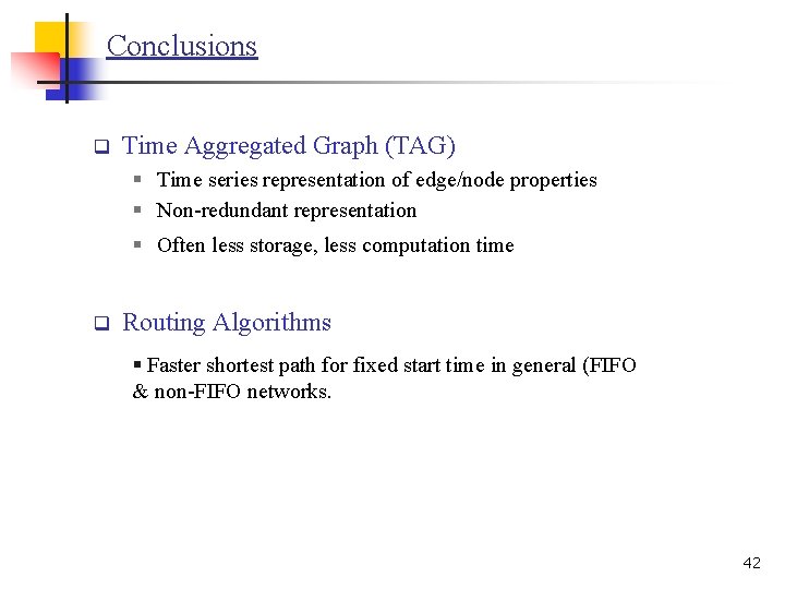 Conclusions q Time Aggregated Graph (TAG) § Time series representation of edge/node properties §