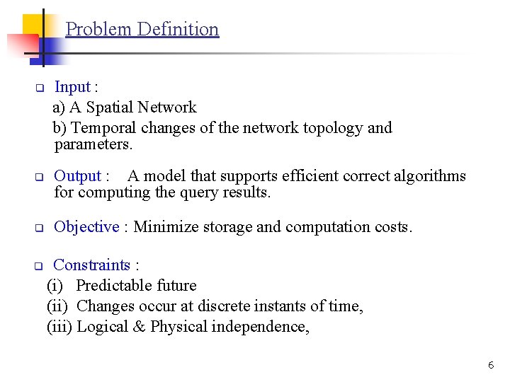 Problem Definition q q Input : a) A Spatial Network b) Temporal changes of