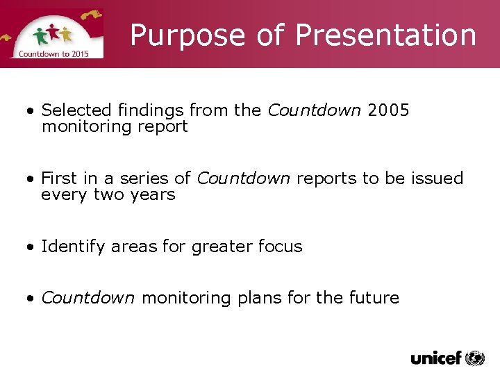 Purpose of Presentation • Selected findings from the Countdown 2005 monitoring report • First