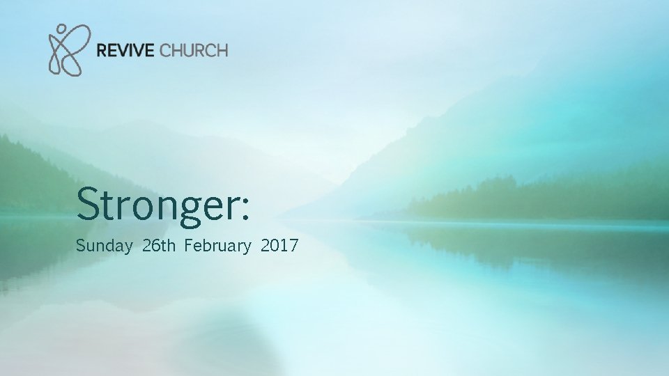 Stronger: Sunday 26 th February 2017 