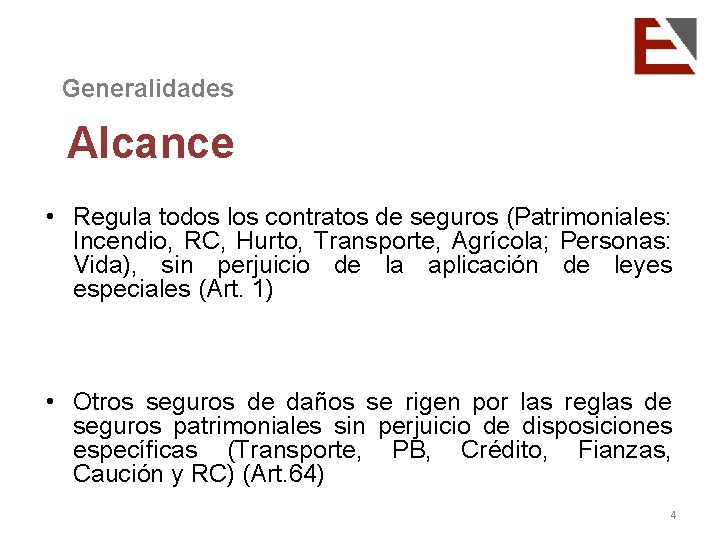 Generalidades Alcance • Regula todos los contratos de seguros (Patrimoniales: Incendio, RC, Hurto, Transporte,