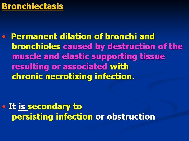 Bronchiectasis • Permanent dilation of bronchi and bronchioles caused by destruction of the muscle