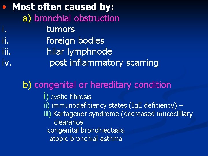  • Most often caused by: a) bronchial obstruction i. tumors ii. foreign bodies