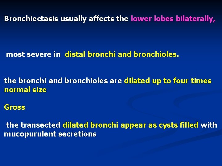 Bronchiectasis usually affects the lower lobes bilaterally, most severe in distal bronchi and bronchioles.