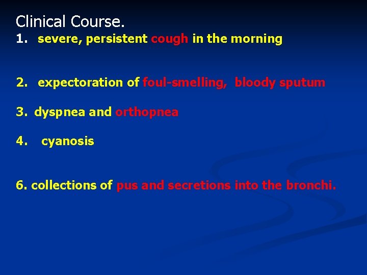 Clinical Course. 1. severe, persistent cough in the morning 2. expectoration of foul-smelling, bloody