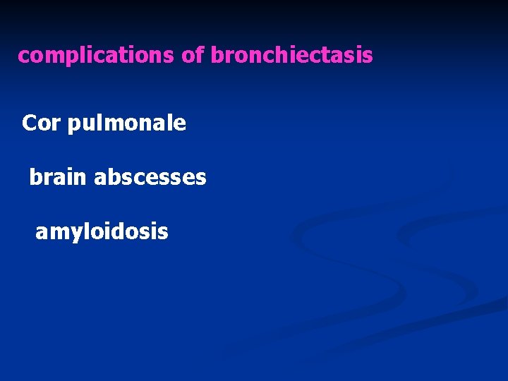 complications of bronchiectasis Cor pulmonale brain abscesses amyloidosis 