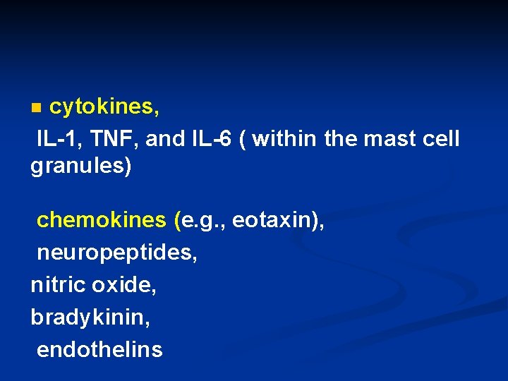 cytokines, IL-1, TNF, and IL-6 ( within the mast cell granules) n chemokines (e.