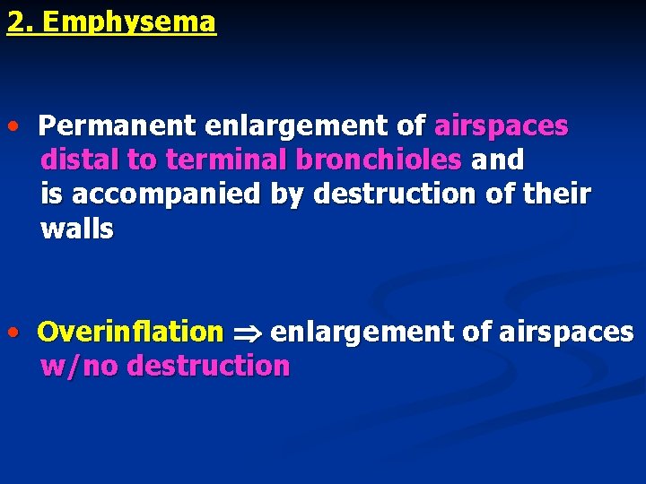 2. Emphysema • Permanent enlargement of airspaces distal to terminal bronchioles and is accompanied