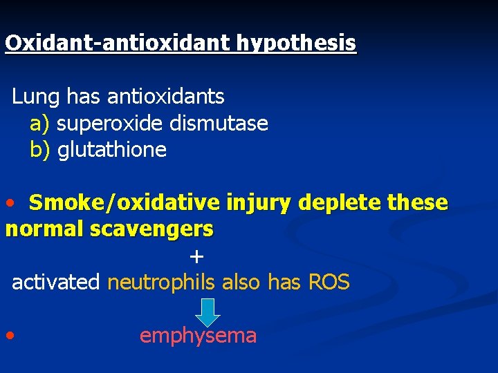 Oxidant-antioxidant hypothesis Lung has antioxidants a) superoxide dismutase b) glutathione • Smoke/oxidative injury deplete