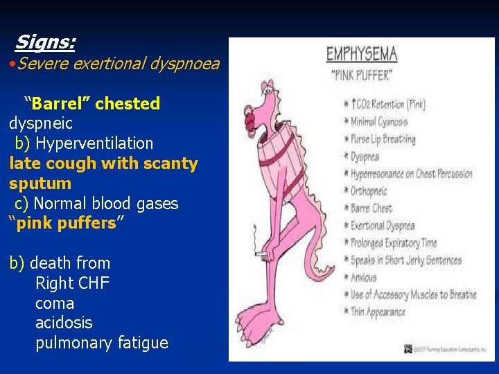 Signs: • Severe exertional dyspnoea “Barrel” chested dyspneic b) Hyperventilation late cough with scanty