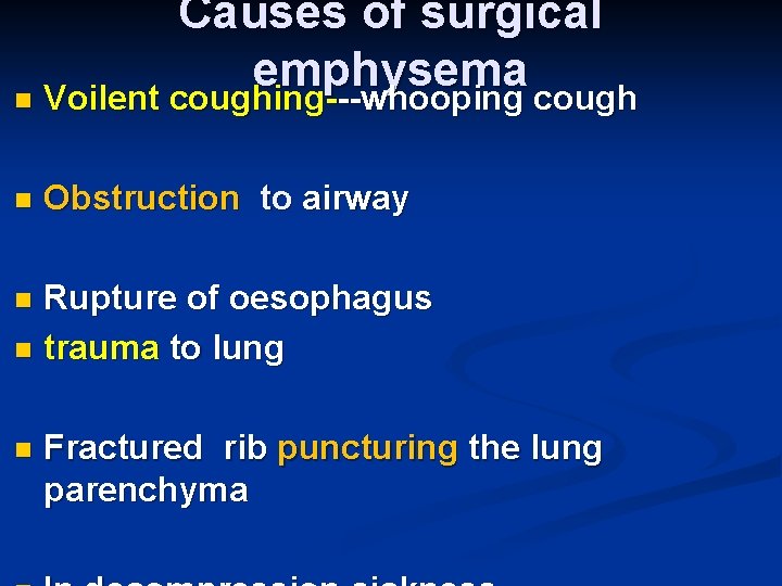 Causes of surgical emphysema n Voilent coughing---whooping cough n Obstruction to airway Rupture of