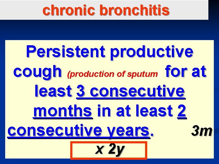chronic bronchitis Persistent productive cough (production of sputum) for at least 3 consecutive months