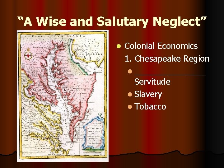 “A Wise and Salutary Neglect” l Colonial Economics 1. Chesapeake Region l ________ Servitude