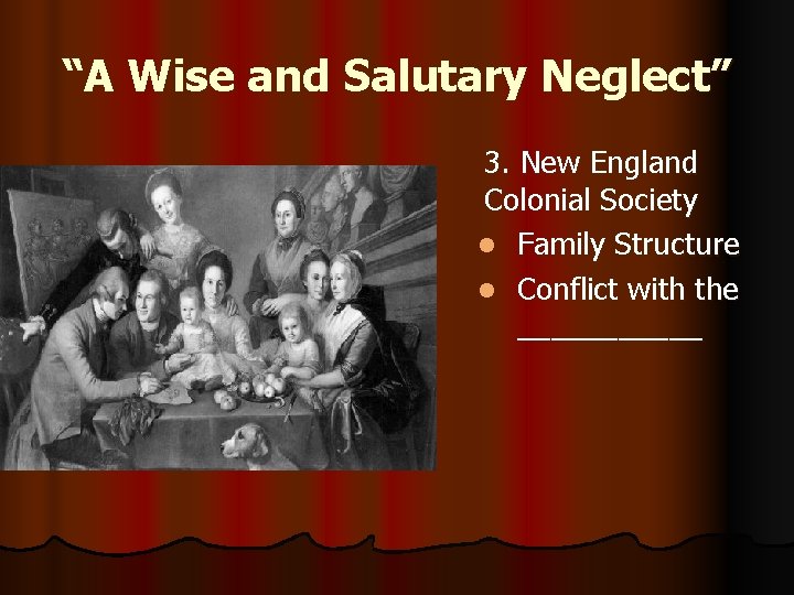 “A Wise and Salutary Neglect” 3. New England Colonial Society l Family Structure l