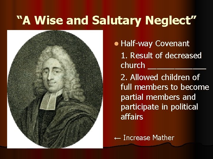 “A Wise and Salutary Neglect” l Half-way Covenant 1. Result of decreased church _______