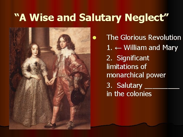 “A Wise and Salutary Neglect” l The Glorious Revolution 1. ← William and Mary