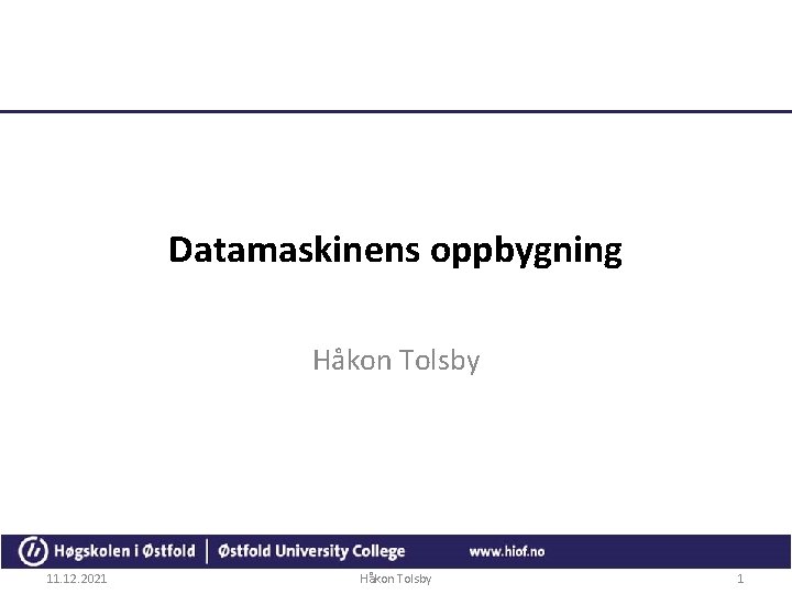 Datamaskinens oppbygning Håkon Tolsby 11. 12. 2021 Håkon Tolsby 1 