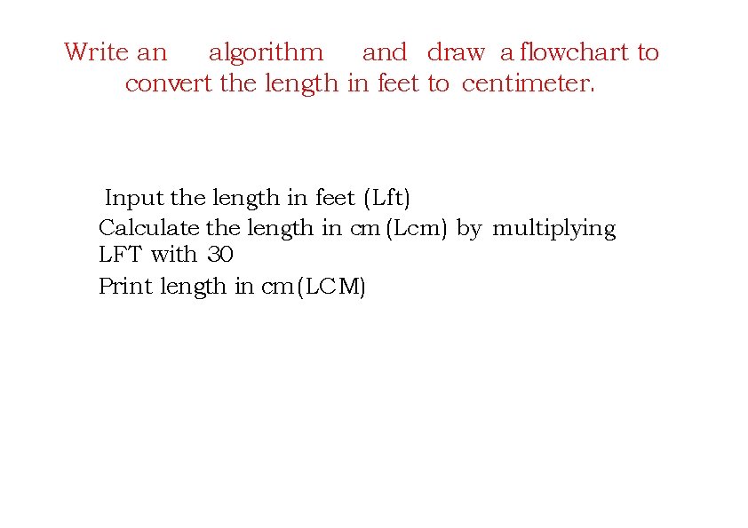 Write an algorithm and draw a flowchart to convert the length in feet to