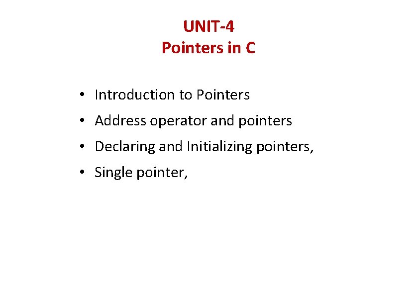 UNIT-4 Pointers in C • Introduction to Pointers • Address operator and pointers •