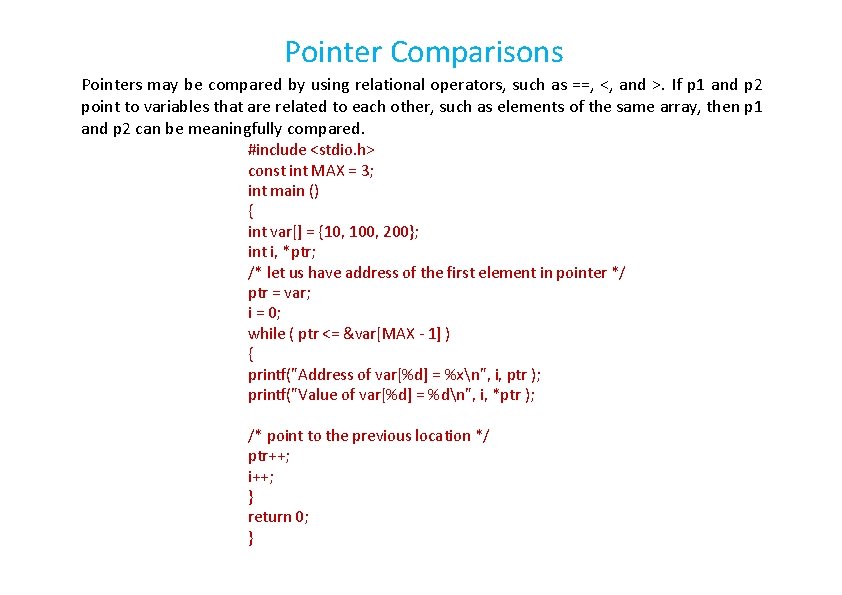 Pointer Comparisons Pointers may be compared by using relational operators, such as ==, <,