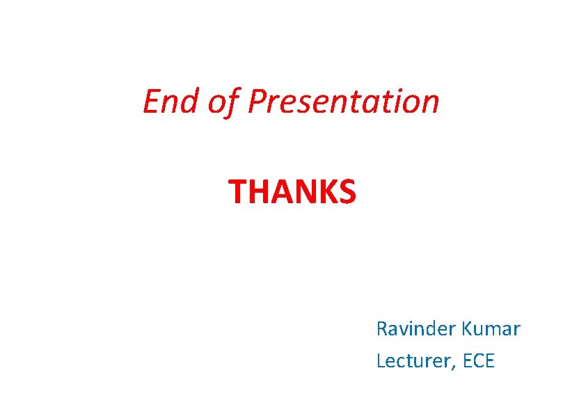 End of Presentation THANKS Ravinder Kumar Lecturer, ECE 