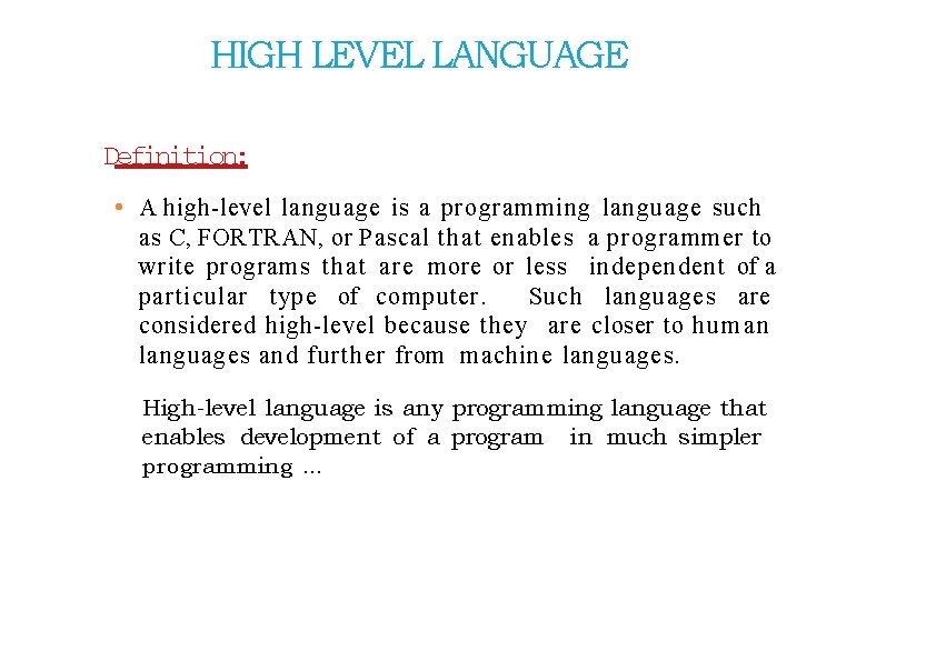 HIGH LEVEL LANGUAGE Definition: • A high-level language is a programming language such as