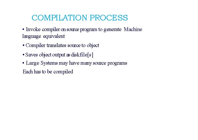 COMPILATION PROCESS • Invoke compiler on source program to generate Machine language equivalent •