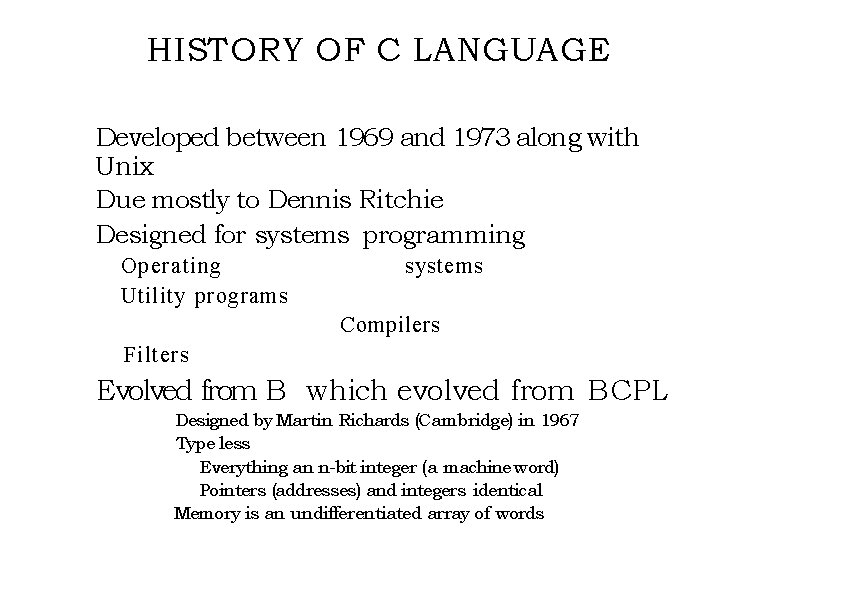 HISTORY OF C LANGUAGE Developed between 1969 and 1973 along with Unix Due mostly