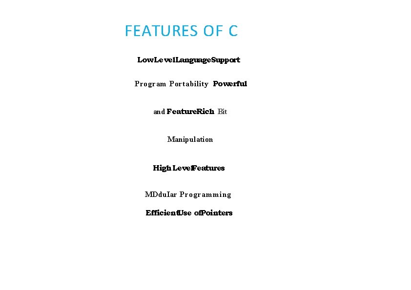 FEATURES OF C Low Level. Language. Support Program Portability Powerful and Feature. Rich Bit